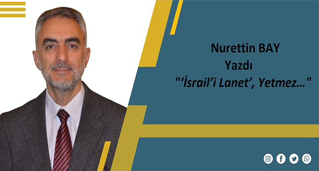 ‘İsrail’i Lanet’, Yetmez…
