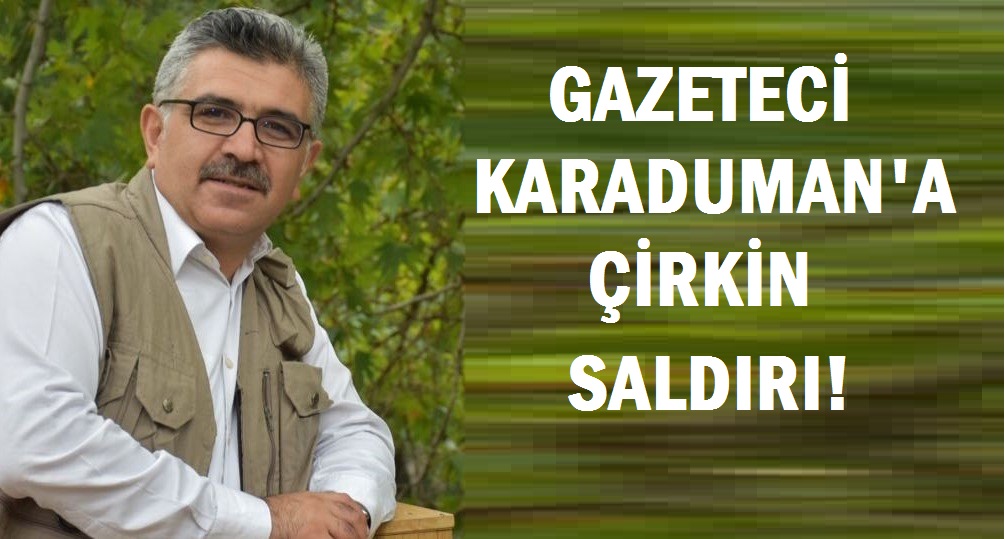 Meslektaşımız Karaduman'a Çirkin Saldırı !