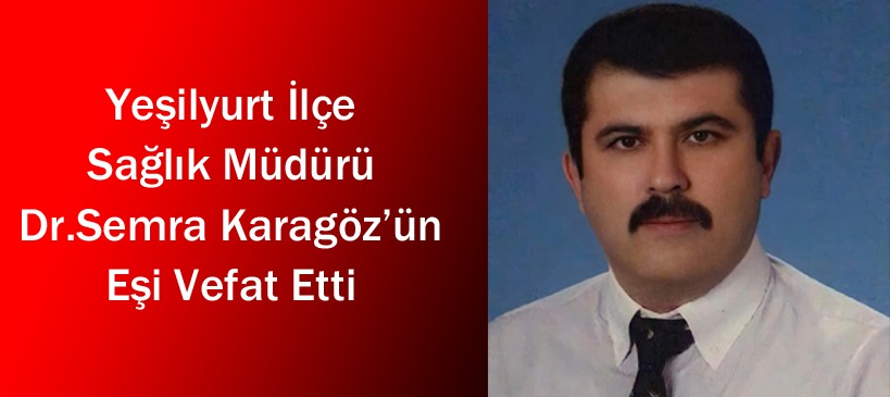 Yeşilyurt İlçe Sağlık Müdürü Dr.Semra Karagöz’ün Eşi Vefat Etti